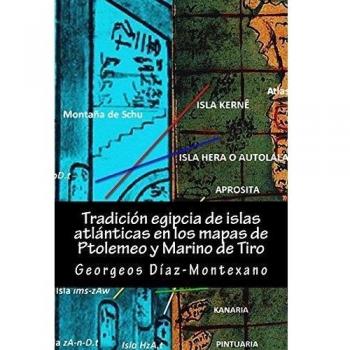 Tradición egipcia de islas atlánticas en los mapas de Ptolemeo y Marino de Tiro: La Islas Afortunadas, la Isla de las Amazonas, Eritia, Cerne y las ... Volume 4