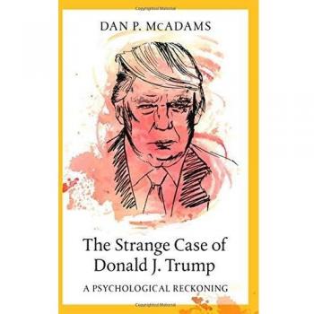Psychological Analysis of Donald J. Trump: A Case Study by Dan P. McAdams