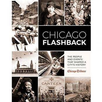 Chicago Flashback The People and Events That Shaped a Citys History