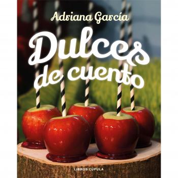 Dulces de cuento: 50 recetas inspiradas en la literatura y los cuentos clásicos - Adriana García