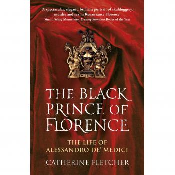 El Príncipe Negro de Florencia: La Vida Espectacular y el Mundo Traicionero de Alessandro de' Medici