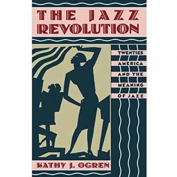 The Jazz Revolution: Twenties America & the Meaning of Jazz: Twenties America and the Meaning of Jazz