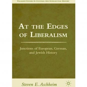 At the Edges of Liberalism: Junctions of European, German, and Jewish History