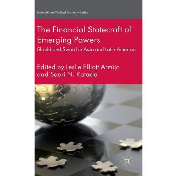 The Financial Statecraft of Emerging Powers: Shield and Sword in Asia and Latin America