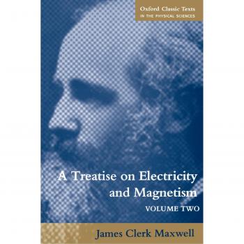 Maxwell's Treatise on Electricity and Magnetism, Volume 2 - Oxford Classic Texts in Physical Sciences
