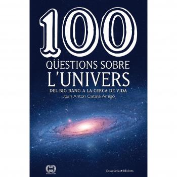 100 Qüestions Sobre L'Univers: Del Big Bang a la cerca de la vida: 46 - Catala Amigo Joan Anton