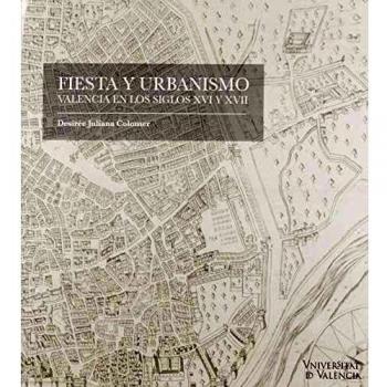 Fiesta y urbanismo: Valencia en los siglos XVI y XVII