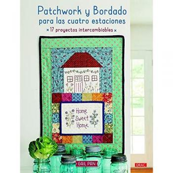 PATCHWORK Y BORDADO PARA LAS CUATRO ESTACIONES: 17 proyectos intercambiables