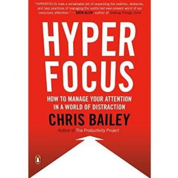 Hyperfocus: How to Manage Your Attention in a World of Distraction