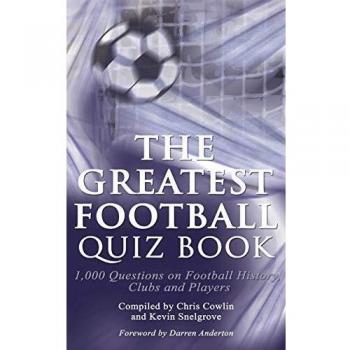 The Greatest Football Quiz Book: 1,000 Questions on Football History, Clubs and Players