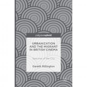 Urbanization and the Migrant in British Cinema: Spectres of the City