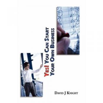 Entrepreneurship Guide: Yes! You Can Start Your Own Business by David Knight