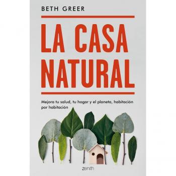 La casa natural: Mejora tu salud, tu hogar y el planeta, habitación por habitación - Beth Greer