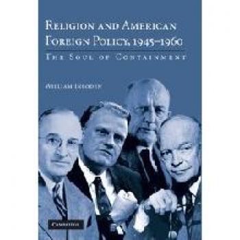 Religion and American Foreign Policy, 1945–1960: The Soul of Containment by William Inboden - Historical Analysis Book