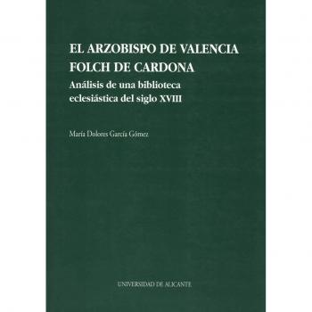 El arzobispo de Valencia Folch de Cardona: Análisis de una biblioteca eclesiástica del siglo XVIII