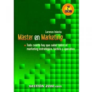 Máster en marketing: Todo cuanto hay que saber sobre el marketing estratégico, táctico y operativo