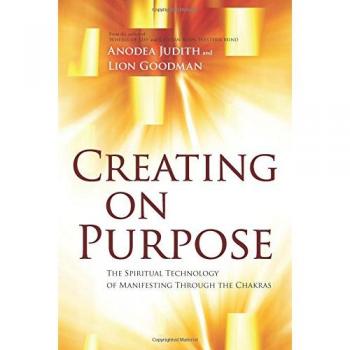 Creating on Purpose: The Spiritual Technology of Manifesting Through the Chakras