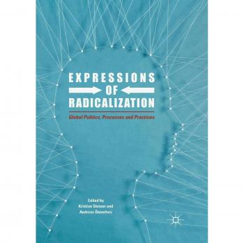 Expressions of Radicalization: Global Politics, Processes and Practices