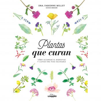Plantas que curan: Cómo alcanzar el bienestar y llevar una vida saludable - Dra. Fabienne Millet;berger Sioux