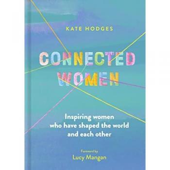 I Know a Woman: The inspiring connections between the women who have shaped our world
