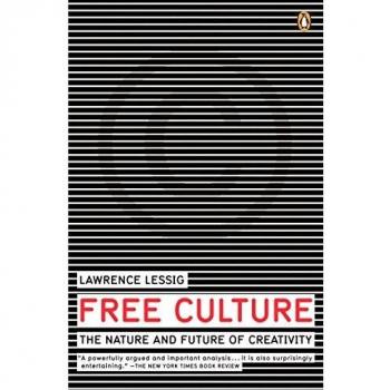Free Culture: The Nature and Future of Creativity