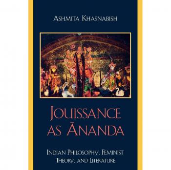 Jouissance as Ananda: Indian Philosophy, Feminist Theory, and Literature - Scholarly Book on Feminism and Philosophy