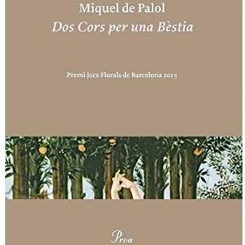 Dos Cors per una Bèstia: Premi dels Jocs Florals de Barcelona 2015 - Miquel De Palol Muntanyola
