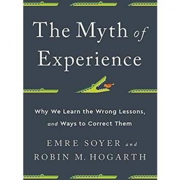 The Myth of Experience: Why We Learn the Wrong Lessons, and Ways to Correct Them