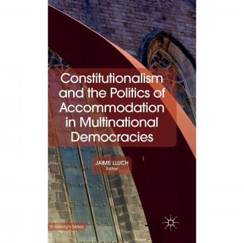 Constitutionalism and the Politics of Accommodation in Multinational Democracies
