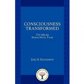Consciousness Transformed: Insights from the 1963-64 Hawaii Hotel Talks by Joel S. Goldsmith