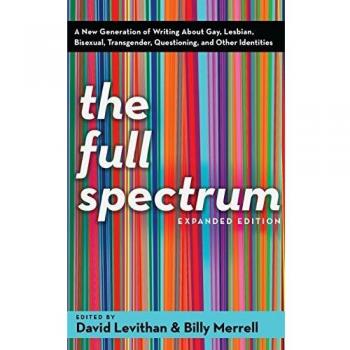 The Full Spectrum: A New Generation of Writing about Gay, Lesbian, Bisexual, Transgender, Questioning, and Other Identities