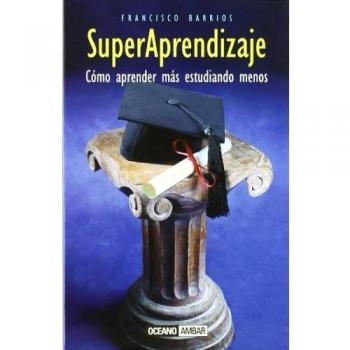 Superaprendizaje : cómo aprender más estudiando menos