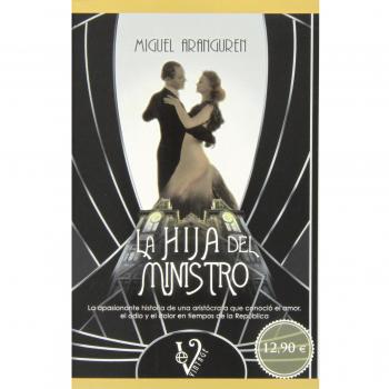 La hija del ministro: la apasionante novela de una aristócrata que conoció el amor, odio y el dolor en tiempos de la república