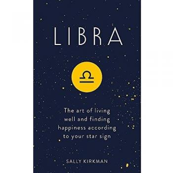 Libra: The Art of Living Well and Finding Happiness According to Your Star Sign