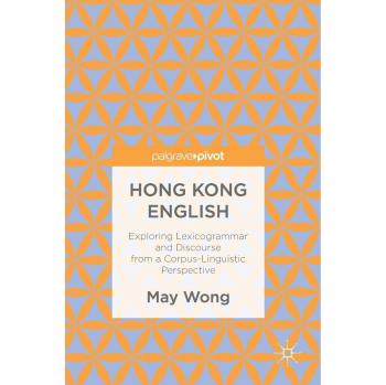Hong Kong English: Exploring Lexicogrammar and Discourse from a Corpus-Linguistic Perspective