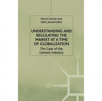 Understanding and Regulating the Market at a Time of Globalization: The Case of the Cement Industry