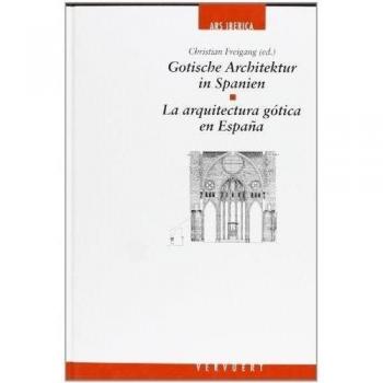 La arquitectura gótica en España = Gotische Architektur in Spanien : actas del Coloquio de la Carls Justi-Vereinigung y del Seminario de Historia del ... 1994 = Akten des Kolloquiums...