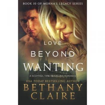 Love Beyond Wanting: A Scottish Time Travel Romance - Morna's Legacy Series, Book 14
