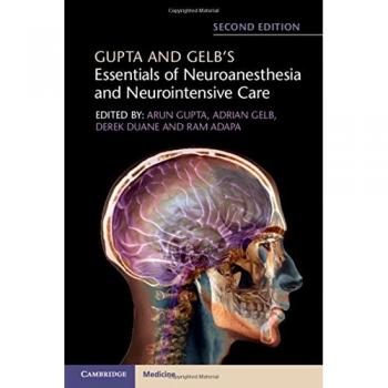 Essentials of Neuroanesthesia and Neurointensive Care by Gupta and Gelb, 2nd Edition