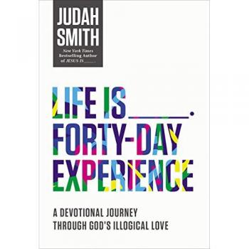 LIFE IS 40 DAY EXPERIENCE: A Devotional Journey Through God's Illogical Love