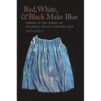Indigo in Colonial South Carolina: The Impact of Red, White, and Black on Fabric Life - Paperback Edition