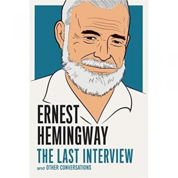 Ernest Hemingway: The Last Interview : And Other Conversations