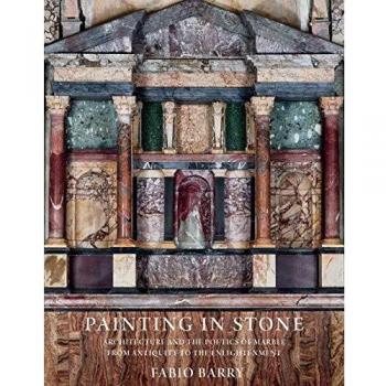 Painting in Stone: Architecture and the Poetics of Marble from Antiquity to the Enlightenment