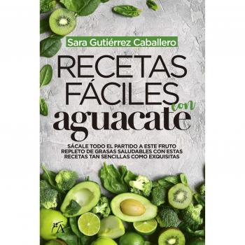 Recetas fáciles con Aguacate - GUTIÉRREZ CABALLERO, SARA