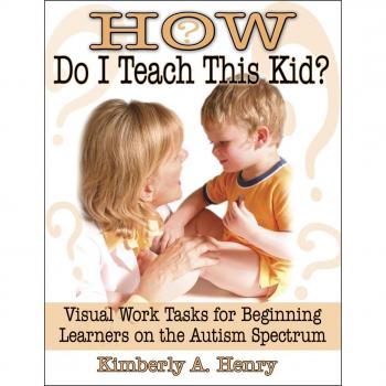 How Do I Teach This Kid?: Visual Work Tasks for Beginning Learners on the Autism Spectrum
