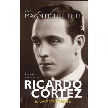 The Magnificent Heel: The Life and Films of Ricardo Cortez (Hardback Edition)