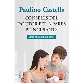 Consells Del Doctor Per A Pares Principiants: Amb fills de 0 a 3 anys