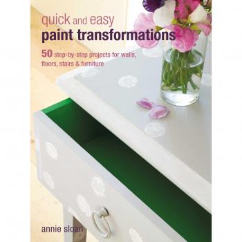 Annie Sloan Quick and Easy Paint Transformations: 50 step-by-step projects for walls, floors, stairs & furniture (Paperback)
