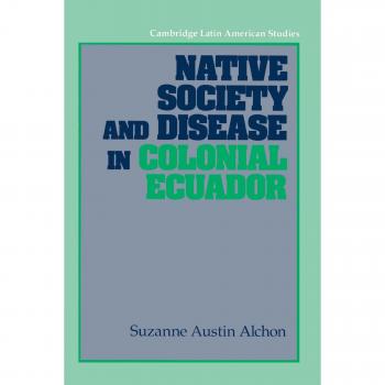 Sociedad Nativa y Enfermedad en el Ecuador Colonial (Estudios Latinoamericanos de Cambridge, Volumen 71)