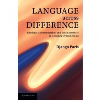 Language across Difference: Ethnicity, Communication, And Youth Identities In Changing Urban Schools
